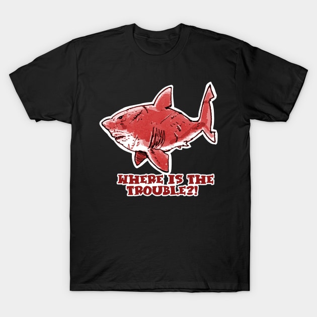 where is the trouble funny great white shark cartoon red tint T-Shirt by anticute